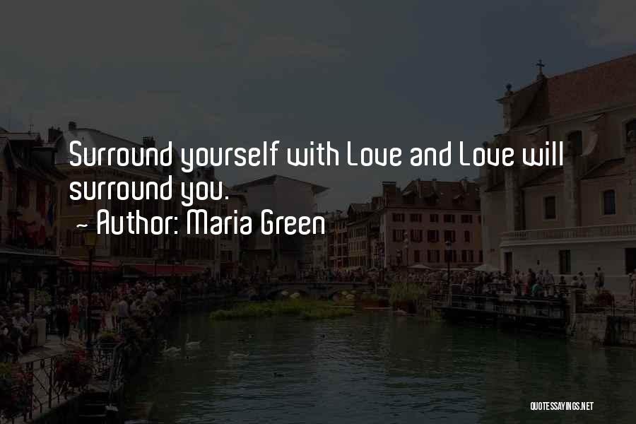 Maria Green Quotes: Surround Yourself With Love And Love Will Surround You.