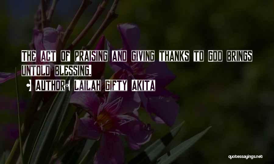 Lailah Gifty Akita Quotes: The Act Of Praising And Giving Thanks To God Brings Untold Blessing.