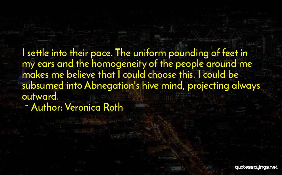 Veronica Roth Quotes: I Settle Into Their Pace. The Uniform Pounding Of Feet In My Ears And The Homogeneity Of The People Around