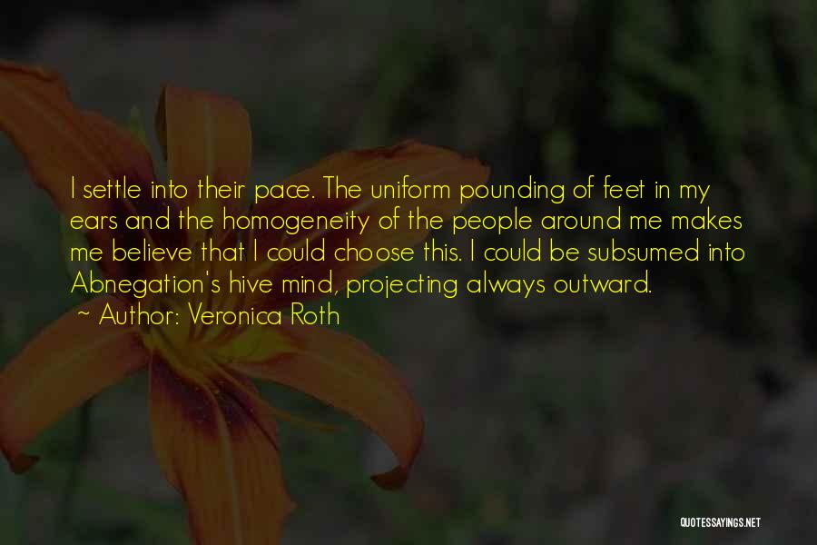 Veronica Roth Quotes: I Settle Into Their Pace. The Uniform Pounding Of Feet In My Ears And The Homogeneity Of The People Around
