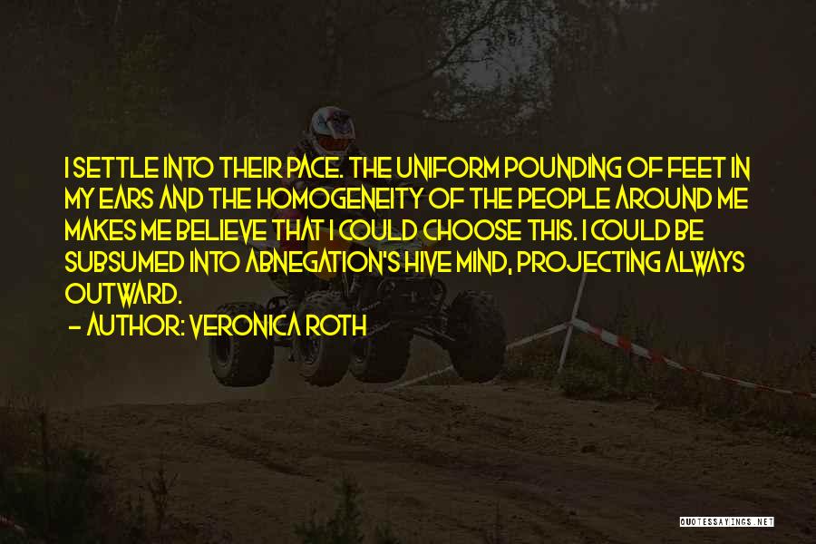 Veronica Roth Quotes: I Settle Into Their Pace. The Uniform Pounding Of Feet In My Ears And The Homogeneity Of The People Around