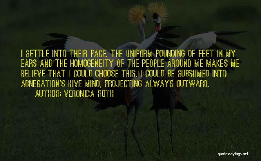 Veronica Roth Quotes: I Settle Into Their Pace. The Uniform Pounding Of Feet In My Ears And The Homogeneity Of The People Around