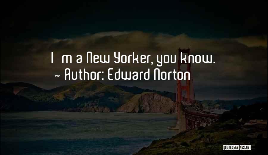 Edward Norton Quotes: I'm A New Yorker, You Know.