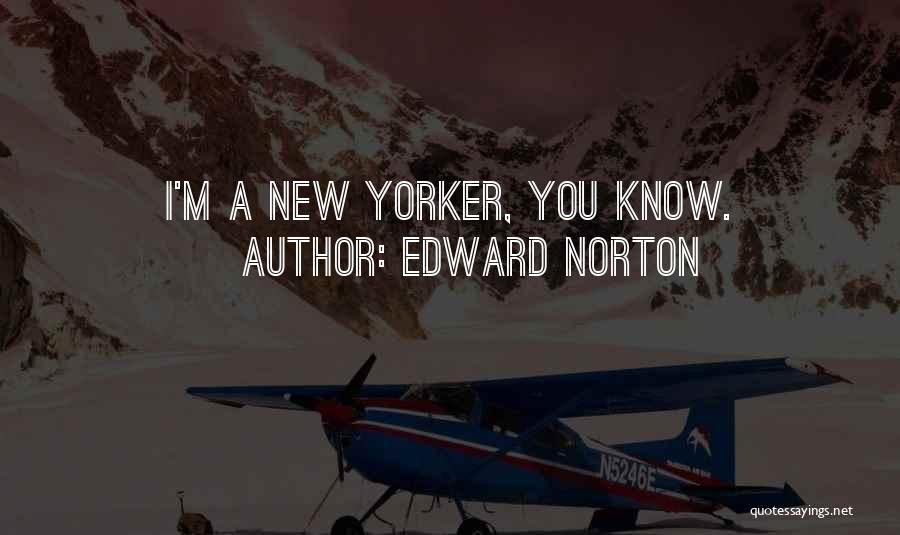 Edward Norton Quotes: I'm A New Yorker, You Know.