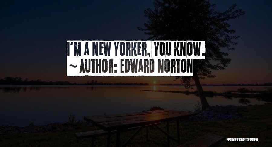 Edward Norton Quotes: I'm A New Yorker, You Know.