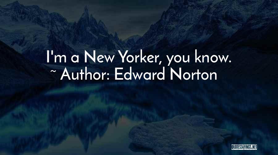 Edward Norton Quotes: I'm A New Yorker, You Know.