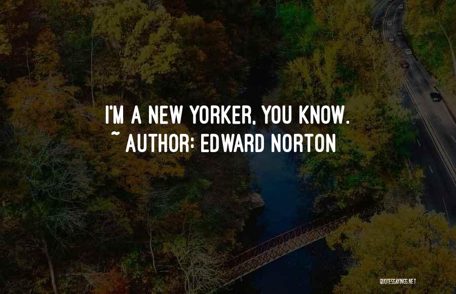 Edward Norton Quotes: I'm A New Yorker, You Know.