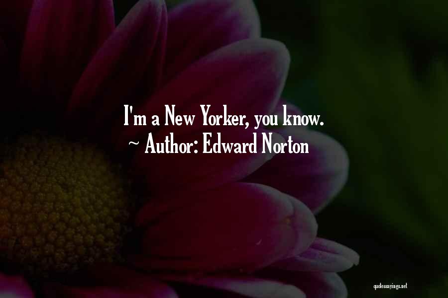 Edward Norton Quotes: I'm A New Yorker, You Know.