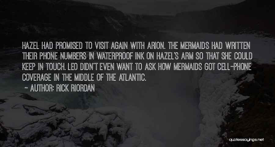 Rick Riordan Quotes: Hazel Had Promised To Visit Again With Arion. The Mermaids Had Written Their Phone Numbers In Waterproof Ink On Hazel's