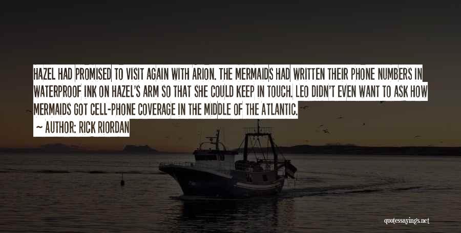 Rick Riordan Quotes: Hazel Had Promised To Visit Again With Arion. The Mermaids Had Written Their Phone Numbers In Waterproof Ink On Hazel's