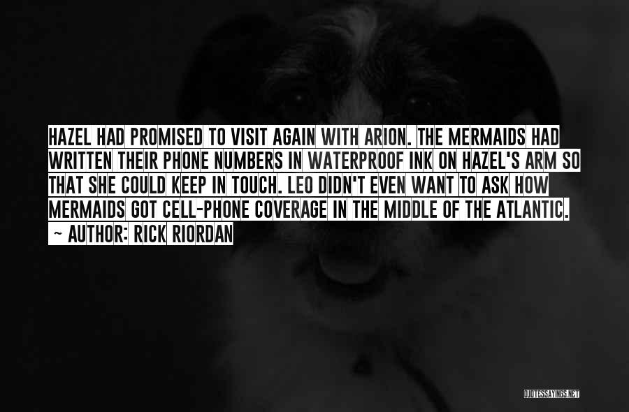 Rick Riordan Quotes: Hazel Had Promised To Visit Again With Arion. The Mermaids Had Written Their Phone Numbers In Waterproof Ink On Hazel's