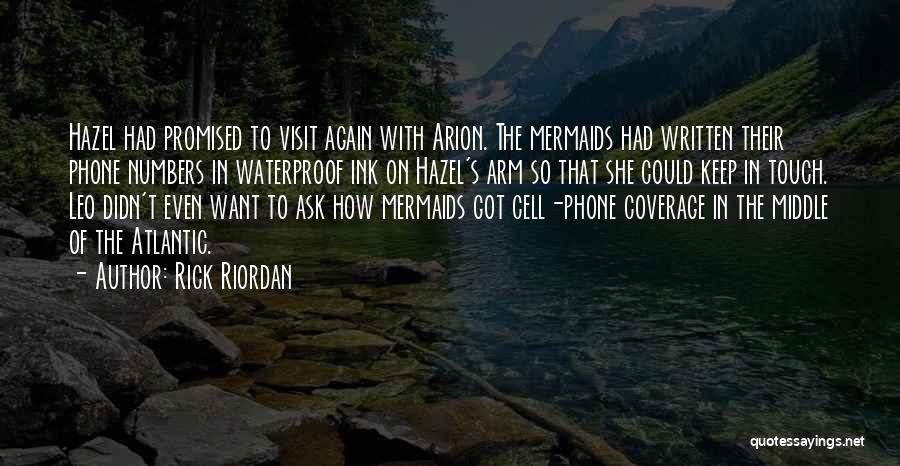 Rick Riordan Quotes: Hazel Had Promised To Visit Again With Arion. The Mermaids Had Written Their Phone Numbers In Waterproof Ink On Hazel's