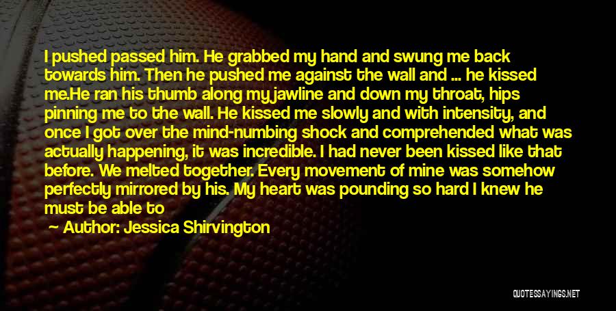 Jessica Shirvington Quotes: I Pushed Passed Him. He Grabbed My Hand And Swung Me Back Towards Him. Then He Pushed Me Against The