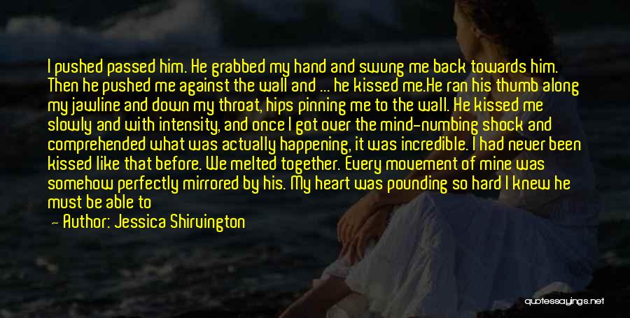 Jessica Shirvington Quotes: I Pushed Passed Him. He Grabbed My Hand And Swung Me Back Towards Him. Then He Pushed Me Against The