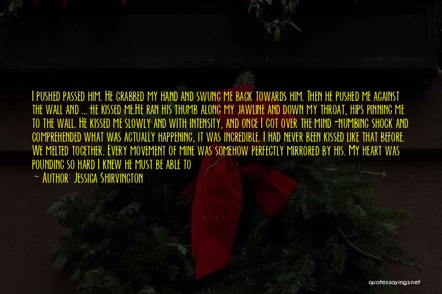 Jessica Shirvington Quotes: I Pushed Passed Him. He Grabbed My Hand And Swung Me Back Towards Him. Then He Pushed Me Against The