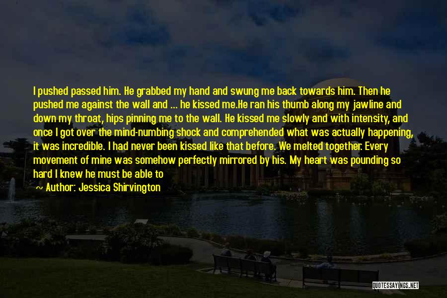 Jessica Shirvington Quotes: I Pushed Passed Him. He Grabbed My Hand And Swung Me Back Towards Him. Then He Pushed Me Against The