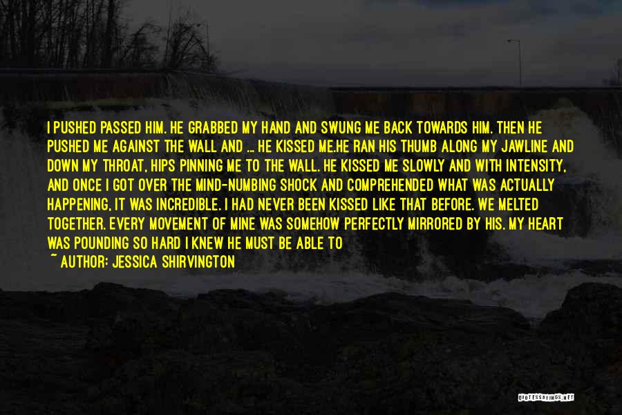 Jessica Shirvington Quotes: I Pushed Passed Him. He Grabbed My Hand And Swung Me Back Towards Him. Then He Pushed Me Against The