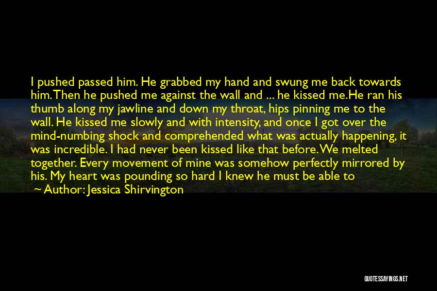 Jessica Shirvington Quotes: I Pushed Passed Him. He Grabbed My Hand And Swung Me Back Towards Him. Then He Pushed Me Against The