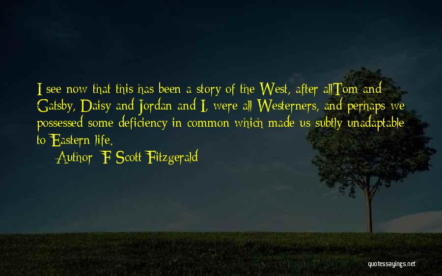 F Scott Fitzgerald Quotes: I See Now That This Has Been A Story Of The West, After Alltom And Gatsby, Daisy And Jordan And