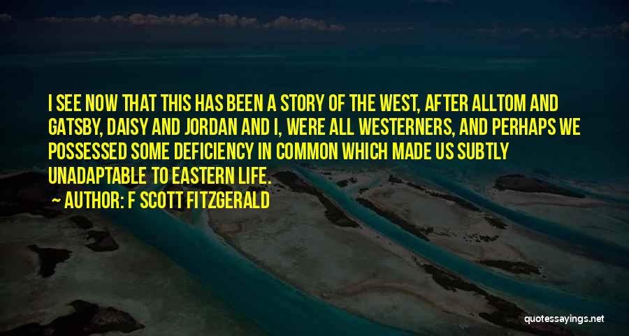 F Scott Fitzgerald Quotes: I See Now That This Has Been A Story Of The West, After Alltom And Gatsby, Daisy And Jordan And