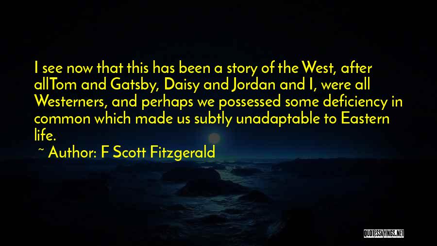 F Scott Fitzgerald Quotes: I See Now That This Has Been A Story Of The West, After Alltom And Gatsby, Daisy And Jordan And