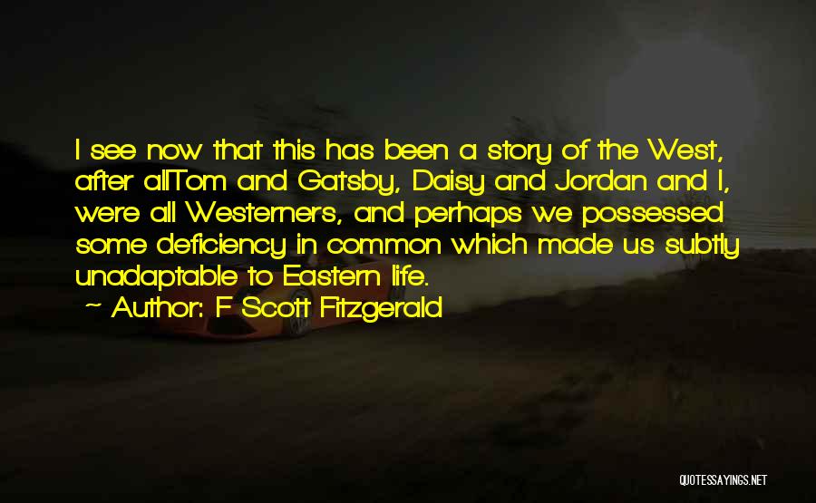 F Scott Fitzgerald Quotes: I See Now That This Has Been A Story Of The West, After Alltom And Gatsby, Daisy And Jordan And