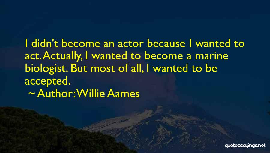 Willie Aames Quotes: I Didn't Become An Actor Because I Wanted To Act. Actually, I Wanted To Become A Marine Biologist. But Most