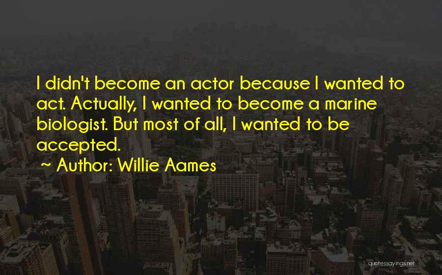 Willie Aames Quotes: I Didn't Become An Actor Because I Wanted To Act. Actually, I Wanted To Become A Marine Biologist. But Most