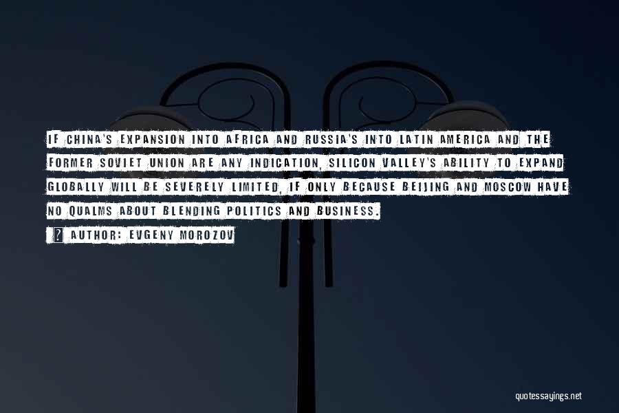 Evgeny Morozov Quotes: If China's Expansion Into Africa And Russia's Into Latin America And The Former Soviet Union Are Any Indication, Silicon Valley's