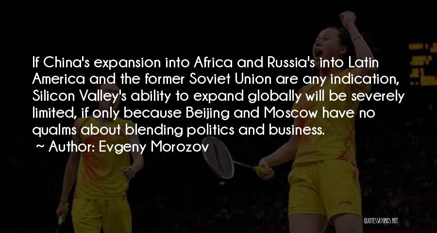 Evgeny Morozov Quotes: If China's Expansion Into Africa And Russia's Into Latin America And The Former Soviet Union Are Any Indication, Silicon Valley's