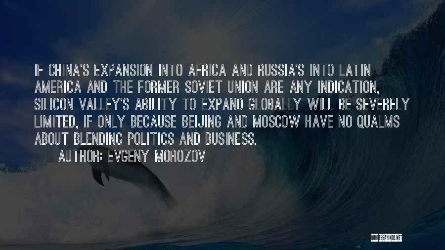 Evgeny Morozov Quotes: If China's Expansion Into Africa And Russia's Into Latin America And The Former Soviet Union Are Any Indication, Silicon Valley's