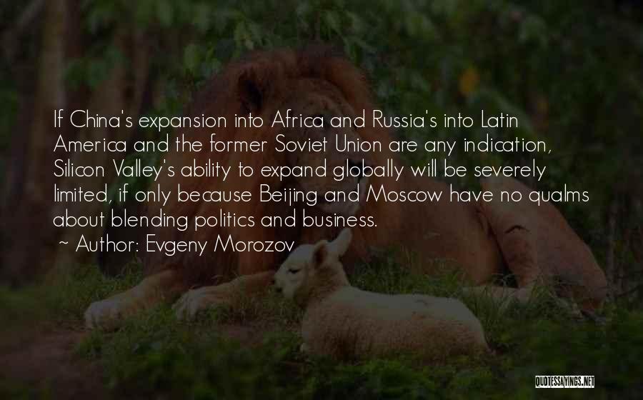 Evgeny Morozov Quotes: If China's Expansion Into Africa And Russia's Into Latin America And The Former Soviet Union Are Any Indication, Silicon Valley's