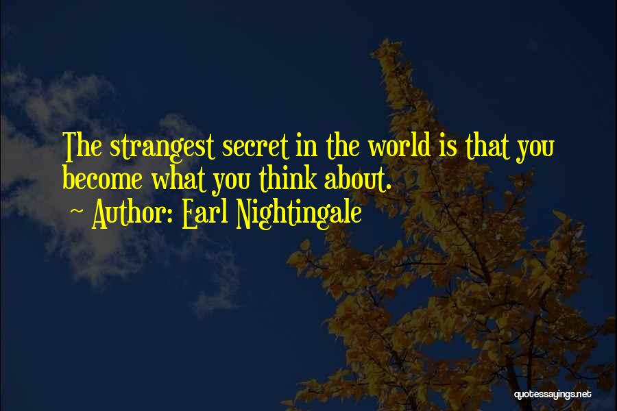 Earl Nightingale Quotes: The Strangest Secret In The World Is That You Become What You Think About.