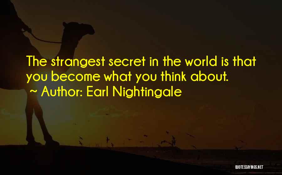 Earl Nightingale Quotes: The Strangest Secret In The World Is That You Become What You Think About.