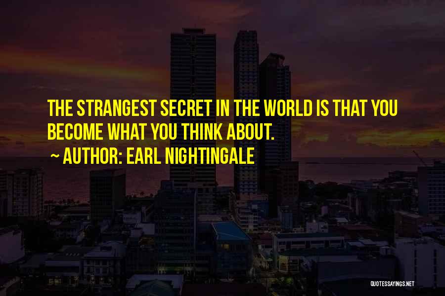 Earl Nightingale Quotes: The Strangest Secret In The World Is That You Become What You Think About.