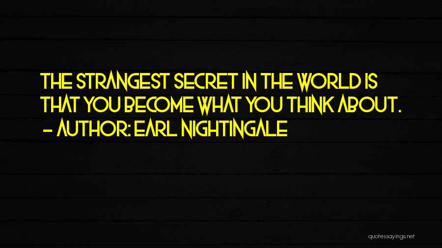 Earl Nightingale Quotes: The Strangest Secret In The World Is That You Become What You Think About.
