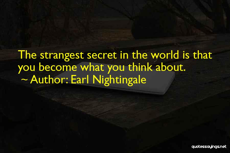 Earl Nightingale Quotes: The Strangest Secret In The World Is That You Become What You Think About.