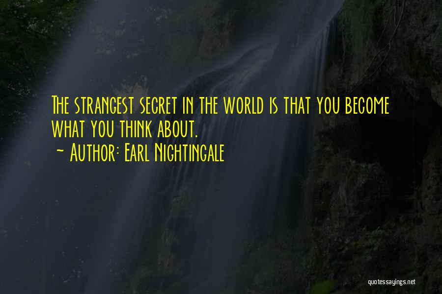 Earl Nightingale Quotes: The Strangest Secret In The World Is That You Become What You Think About.