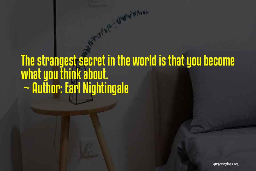 Earl Nightingale Quotes: The Strangest Secret In The World Is That You Become What You Think About.