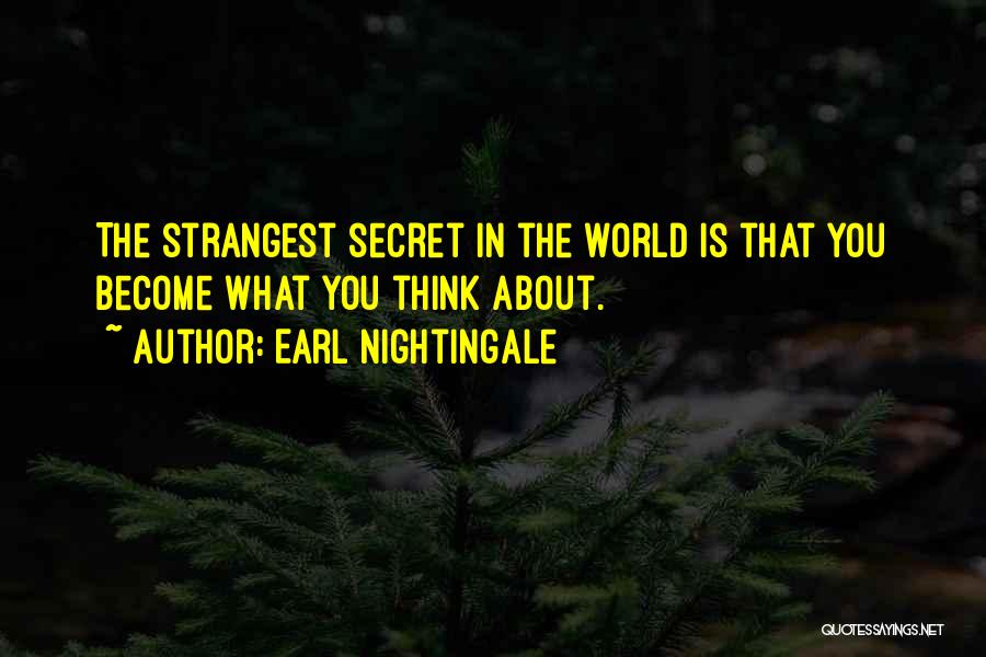 Earl Nightingale Quotes: The Strangest Secret In The World Is That You Become What You Think About.