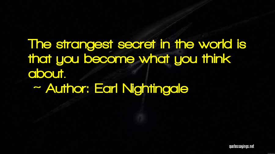 Earl Nightingale Quotes: The Strangest Secret In The World Is That You Become What You Think About.