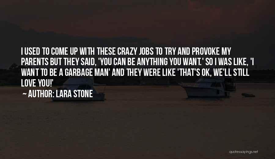 Lara Stone Quotes: I Used To Come Up With These Crazy Jobs To Try And Provoke My Parents But They Said, 'you Can