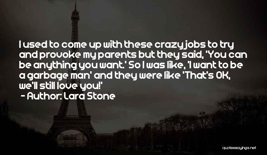 Lara Stone Quotes: I Used To Come Up With These Crazy Jobs To Try And Provoke My Parents But They Said, 'you Can