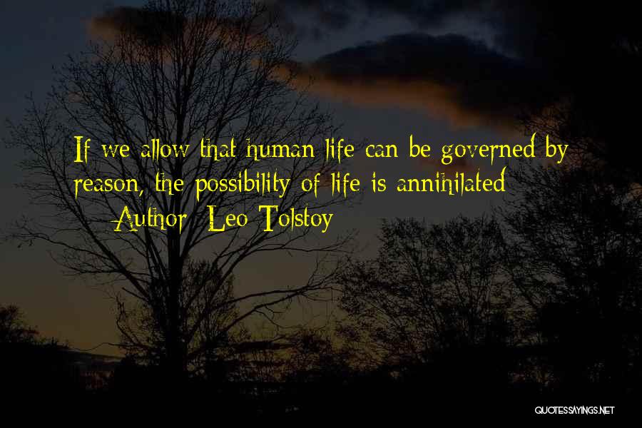 Leo Tolstoy Quotes: If We Allow That Human Life Can Be Governed By Reason, The Possibility Of Life Is Annihilated