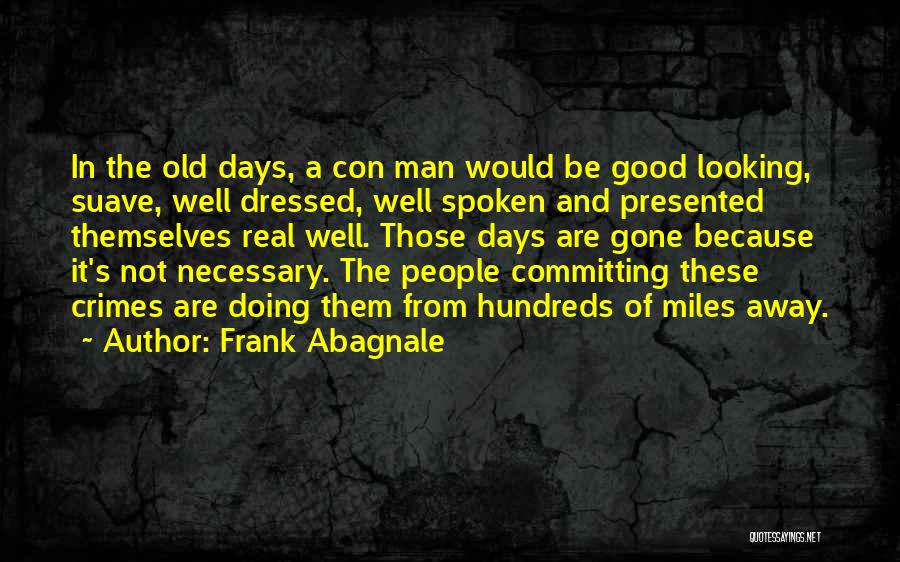 Frank Abagnale Quotes: In The Old Days, A Con Man Would Be Good Looking, Suave, Well Dressed, Well Spoken And Presented Themselves Real