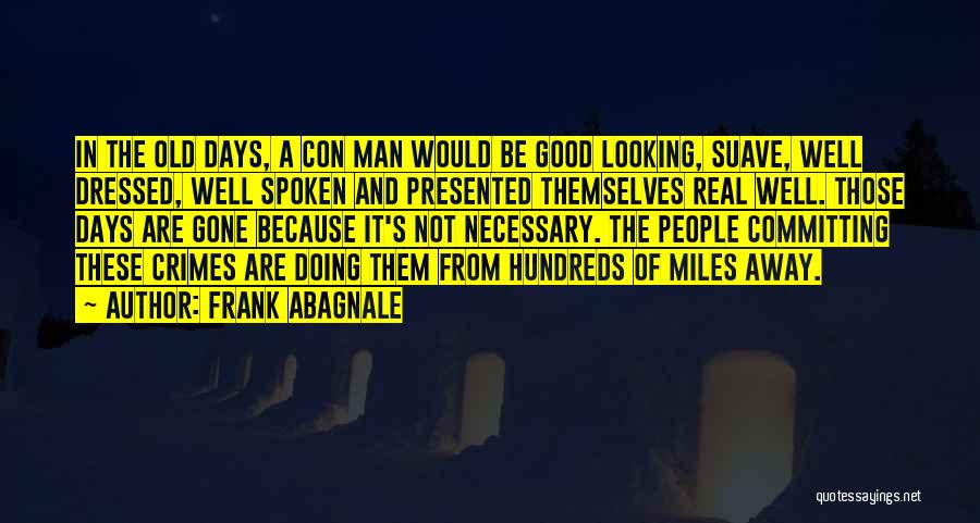Frank Abagnale Quotes: In The Old Days, A Con Man Would Be Good Looking, Suave, Well Dressed, Well Spoken And Presented Themselves Real