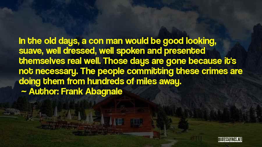 Frank Abagnale Quotes: In The Old Days, A Con Man Would Be Good Looking, Suave, Well Dressed, Well Spoken And Presented Themselves Real