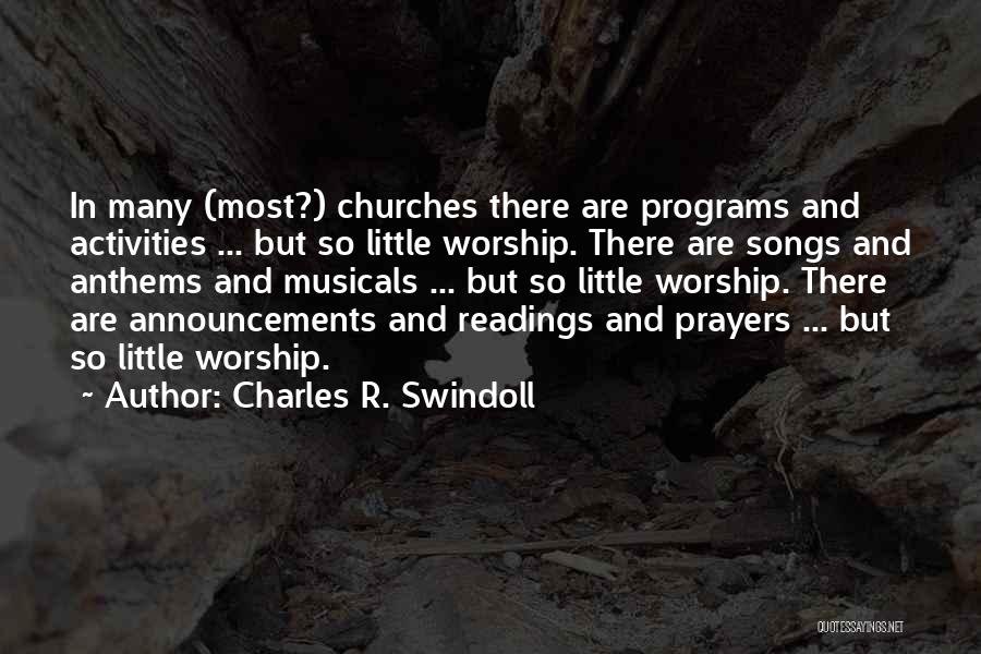 Charles R. Swindoll Quotes: In Many (most?) Churches There Are Programs And Activities ... But So Little Worship. There Are Songs And Anthems And