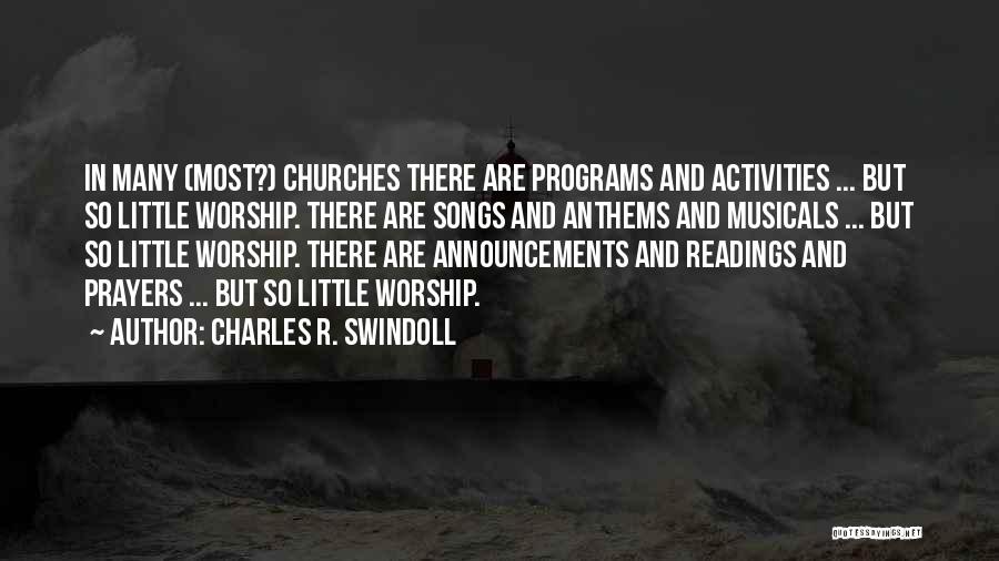 Charles R. Swindoll Quotes: In Many (most?) Churches There Are Programs And Activities ... But So Little Worship. There Are Songs And Anthems And