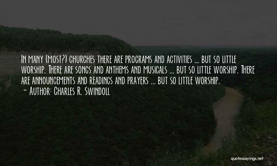 Charles R. Swindoll Quotes: In Many (most?) Churches There Are Programs And Activities ... But So Little Worship. There Are Songs And Anthems And